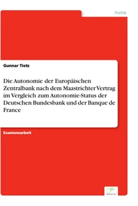 Titel: Die Autonomie der Europäischen Zentralbank nach dem Maastrichter Vertrag im Vergleich zum Autonomie-Status der Deutschen Bundesbank und der Banque de France