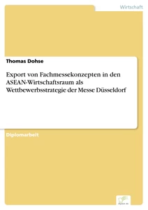 Titel: Export von Fachmessekonzepten in den ASEAN-Wirtschaftsraum als Wettbewerbsstrategie der Messe Düsseldorf