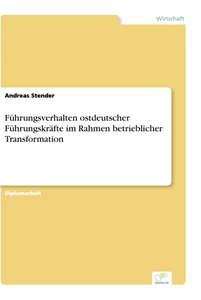 Titel: Führungsverhalten ostdeutscher Führungskräfte im Rahmen betrieblicher Transformation