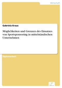 Titel: Möglichkeiten und Grenzen des Einsatzes von Sportsponsoring in mittelständischen Unternehmen