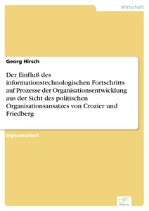 Titel: Der Einfluß des informationstechnologischen Fortschritts auf Prozesse der Organisationsentwicklung aus der Sicht des politischen Organisationsansatzes von Crozier und Friedberg