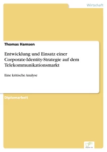 Titel: Entwicklung und Einsatz einer Corporate-Identity-Strategie auf dem Telekommunikationsmarkt