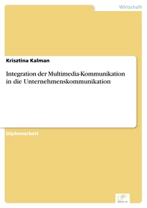 Titel: Integration der Multimedia-Kommunikation in die Unternehmenskommunikation