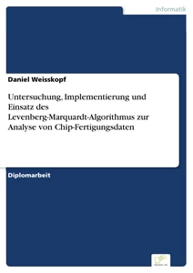 Titel: Untersuchung, Implementierung und Einsatz des Levenberg-Marquardt-Algorithmus zur Analyse von Chip-Fertigungsdaten