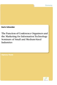 Titel: The Function of Conference Organisers and the Marketing for Information Technology Seminars of Small and Medium-Sized Industries