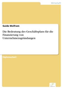Titel: Die Bedeutung des Geschäftsplans für die Finanzierung von Unternehmensgründungen