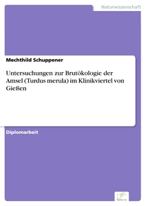 Titel: Untersuchungen zur Brutökologie der Amsel (Turdus merula) im Klinikviertel von Gießen