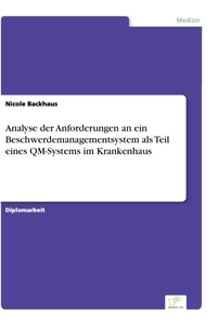 Titel: Analyse der Anforderungen an ein Beschwerdemanagementsystem als Teil eines QM-Systems im Krankenhaus