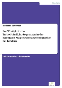 Titel: Zur Wertigkeit von Turbo-Spin-Echo-Sequenzen in der zerebralen Magnetresonanztomographie bei Kindern
