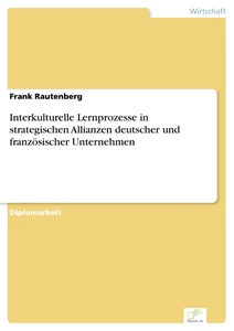 Titel: Interkulturelle Lernprozesse in strategischen Allianzen deutscher und französischer Unternehmen