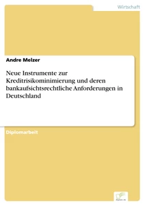 Titel: Neue Instrumente zur Kreditrisikominimierung und deren bankaufsichtsrechtliche Anforderungen in Deutschland