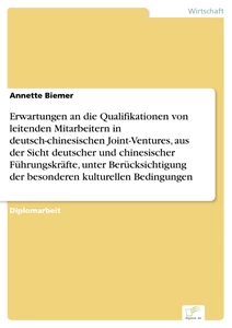Titel: Erwartungen an die Qualifikationen von leitenden Mitarbeitern in deutsch-chinesischen Joint-Ventures, aus der Sicht deutscher und chinesischer Führungskräfte, unter Berücksichtigung der besonderen kulturellen Bedingungen