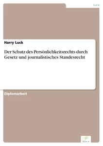 Titel: Der Schutz des Persönlichkeitsrechts durch Gesetz und journalistisches Standesrecht