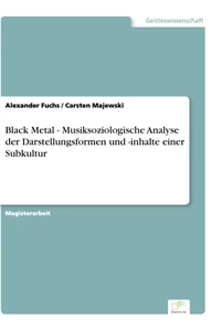 Titel: Black Metal - Musiksoziologische Analyse der Darstellungsformen und -inhalte einer Subkultur
