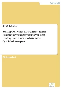 Titel: Konzeption eines EDV-unterstützten Fehlerinformationssystems vor dem Hintergrund eines umfassenden Qualitätskonzeptes