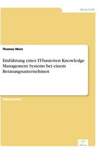 Titel: Einführung eines IT-basierten Knowledge Management Systems bei einem Beratungsunternehmen