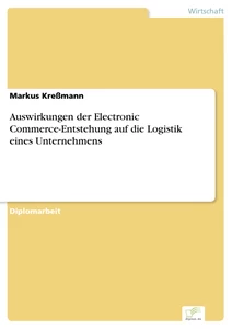 Titel: Auswirkungen der Electronic Commerce-Entstehung auf die Logistik eines Unternehmens