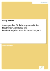 Titel: Ansatzpunkte für Leistungsvorteile im Electronic Commerce und Bestimmungsfaktoren für ihre Akzeptanz