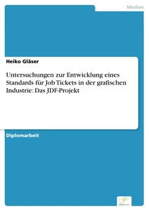 Titel: Untersuchungen zur Entwicklung eines Standards für Job Tickets in der grafischen Industrie: Das JDF-Projekt