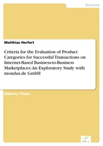 Titel: Criteria for the Evaluation of Product Categories for Successful Transactions on Internet-Based Business-to-Business Marketplaces: An Exploratory Study with mondus.de GmbH