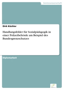 Titel: Handlungsfelder für Sozialpädagogik in einer Polizeibehörde am Beispiel des Bundesgrenzschutzes