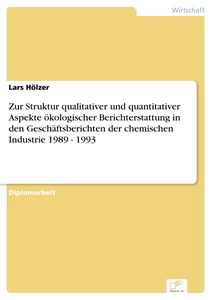 Titel: Zur Struktur qualitativer und quantitativer Aspekte ökologischer Berichterstattung in den Geschäftsberichten der chemischen Industrie 1989 - 1993