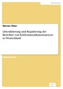 Titel: Liberalisierung und Regulierung der Betreiber von Telekommunikationsnetzen in Deutschland
