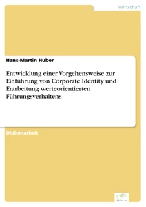 Titel: Entwicklung einer Vorgehensweise zur Einführung von Corporate Identity und Erarbeitung werteorientierten Führungsverhaltens