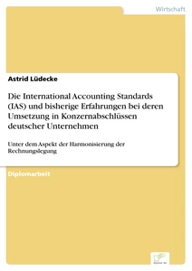 Titel: Die International Accounting Standards (IAS) und bisherige Erfahrungen bei deren Umsetzung in Konzernabschlüssen deutscher Unternehmen