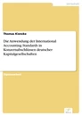 Titel: Die Anwendung der International Accounting Standards in Konzernabschlüssen deutscher Kapitalgesellschaften