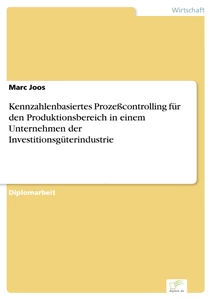 Titel: Kennzahlenbasiertes Prozeßcontrolling für den Produktionsbereich in einem Unternehmen der Investitionsgüterindustrie