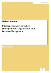 Titel: Interdependenzen zwischen Strategie-Kultur-Organisation und Personal-Management