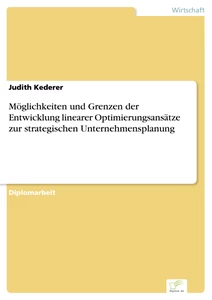 Titel: Möglichkeiten und Grenzen der Entwicklung linearer Optimierungsansätze zur strategischen Unternehmensplanung
