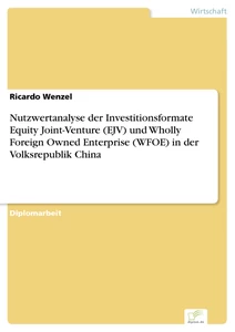 Titel: Nutzwertanalyse der Investitionsformate Equity Joint-Venture (EJV) und Wholly Foreign Owned Enterprise (WFOE) in der Volksrepublik China