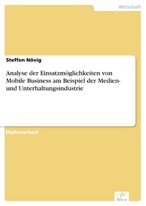 Titel: Analyse der Einsatzmöglichkeiten von Mobile Business am Beispiel der Medien- und Unterhaltungsindustrie