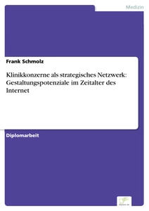 Titel: Klinikkonzerne als strategisches Netzwerk: Gestaltungspotenziale im Zeitalter des Internet
