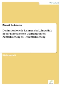 Titel: Der institutionelle Rahmen der Lohnpolitik in der Europäischen Währungsunion: Zentralisierung vs. Dezentralisierung
