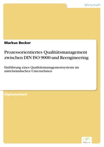 Titel: Prozessorientiertes Qualitätsmanagement zwischen DIN ISO 9000 und Reengineering