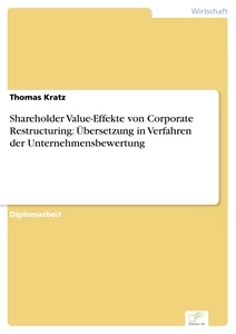 Titel: Shareholder Value-Effekte von Corporate Restructuring: Übersetzung in Verfahren der Unternehmensbewertung