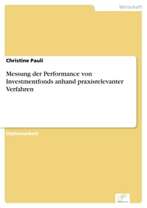 Titel: Messung der Performance von Investmentfonds anhand praxisrelevanter Verfahren
