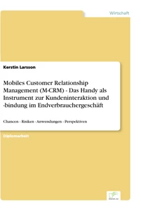Titel: Mobiles Customer Relationship Management (M-CRM) - Das Handy als Instrument zur Kundeninteraktion und -bindung im Endverbrauchergeschäft