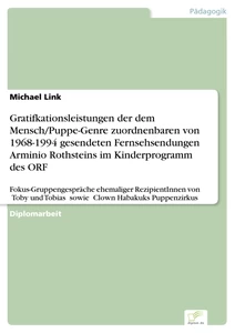 Titel: Gratifkationsleistungen der dem Mensch/Puppe-Genre zuordnenbaren von 1968-1994 gesendeten Fernsehsendungen Arminio Rothsteins im Kinderprogramm des ORF