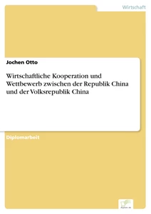 Titel: Wirtschaftliche Kooperation und Wettbewerb zwischen der Republik China und der Volksrepublik China