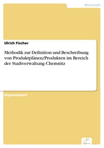 Titel: Methodik zur Definition und Beschreibung von Produktplänen/Produkten im Bereich der Stadtverwaltung Chemnitz