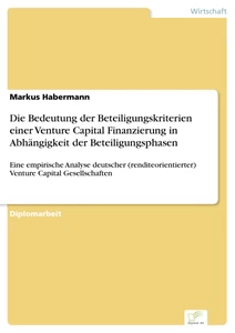 Titel: Die Bedeutung der Beteiligungskriterien einer Venture Capital Finanzierung in Abhängigkeit der Beteiligungsphasen