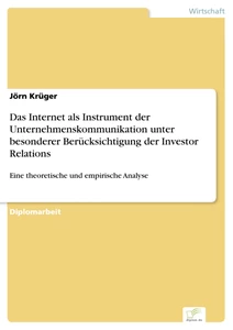 Titel: Das Internet als Instrument der Unternehmenskommunikation unter besonderer Berücksichtigung der Investor Relations