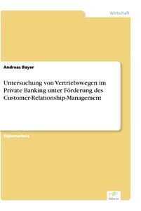 Titel: Untersuchung von Vertriebswegen im Private Banking unter Förderung des Customer-Relationship-Management