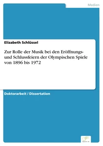 Titel: Zur Rolle der Musik bei den Eröffnungs- und Schlussfeiern der Olympischen Spiele von 1896 bis 1972