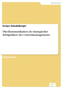 Titel: Öko-Kommunikation als strategischer Erfolgsfaktor des Umweltmanagements