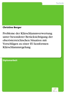 Titel: Probleme der Klärschlammverwertung unter besonderer Berücksichtigung der oberösterreichischen Situation mit Vorschlägen zu einer EU-konformen Klärschlammregelung